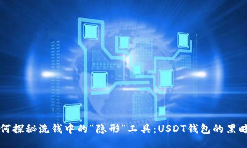 如何探秘洗钱中的“隐形”工具：USDT钱包的黑暗面