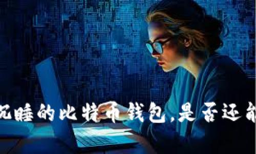 11年沉睡的比特币钱包，是否还能复活？