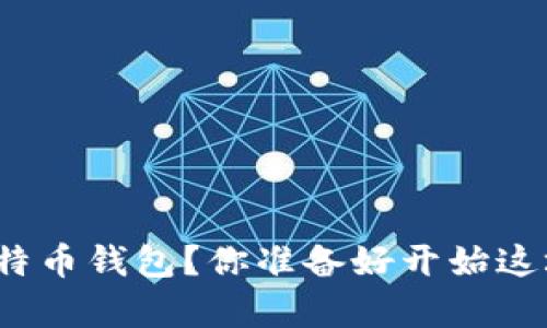 如何轻松拥有自己的比特币钱包？你准备好开始这场数字财富的冒险了吗？