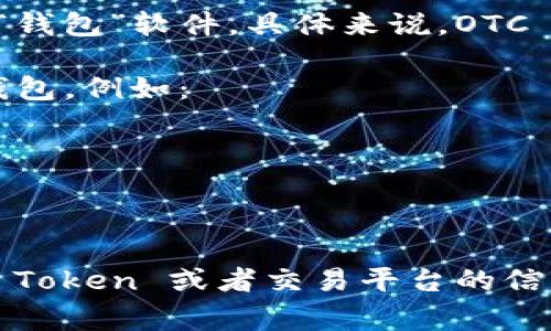 OTC Token 通常与一些加密货币交易平台或去中心化金融（DeFi）项目相关联，而不是特定的“钱包”软件。具体来说，OTC Token 可能会出现在一些特定的交易平台上，这些平台支持现货交易、场外交易（OTC）等功能。

如果您在寻找一个可以存储 OTC Token 的钱包，通常会推荐使用一些支持多种加密货币的钱包，例如：

1. **Metamask** - 支持以太坊及其代币。
2. **Trust Wallet** - 一个移动端多链钱包，支持各种代币。
3. **Exodus** - 支持多种加密货币的桌面和移动钱包。

在选择钱包时，请确认该钱包支持 OTC Token，并确保其安全性和信誉。如果您有特定的 OTC Token 或者交易平台的信息，请提供更多细节，以便我能为您提供更准确的答案。