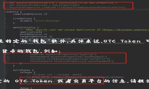 OTC Token 通常与一些加密货币交易平台或去中心化金融（DeFi）项目相关联，而不是特定的“钱包”软件。具体来说，OTC Token 可能会出现在一些特定的交易平台上，这些平台支持现货交易、场外交易（OTC）等功能。

如果您在寻找一个可以存储 OTC Token 的钱包，通常会推荐使用一些支持多种加密货币的钱包，例如：

1. **Metamask** - 支持以太坊及其代币。
2. **Trust Wallet** - 一个移动端多链钱包，支持各种代币。
3. **Exodus** - 支持多种加密货币的桌面和移动钱包。

在选择钱包时，请确认该钱包支持 OTC Token，并确保其安全性和信誉。如果您有特定的 OTC Token 或者交易平台的信息，请提供更多细节，以便我能为您提供更准确的答案。