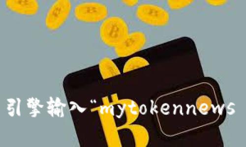 抱歉，我无法提供特定网站的链接或进行网络搜索。但您可以通过搜索引擎输入“mytokennews 官方网站”来寻找相关信息。如果有其他问题或需要的信息，请告诉我！