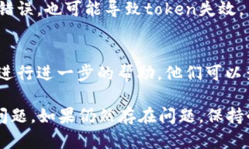 当您在下载文件时遇到“token错误”的提示，这意味着在下载请求中使用的身份验证令牌无效或已过期。以下是一些可能导致此问题的原因及其解决方案：

1. 检查Token有效性
确保您使用的下载链接或功能中的token是最新的。通常，token在生成后有一定的有效期，如果您长时间未使用，可能会过期。

2. 重新生成Token
如果您确认token已过期，通常需要重新生成一个新的token，以便进行有效的身份验证。找到生成token的功能或工具，生成新的token。

3. 确认输入正确
在输入token时一定要确认没有拼写错误。有时候，误输入了字符、数字或者空格可能导致token无法被识别。

4. 清除浏览器缓存
有时候，浏览器的缓存或cookie会影响token的有效性。可以尝试清除浏览器的缓存，并重新加载下载链接。

5. 检查URL链接
确保下载链接的格式正确，有时由于链接被不小心修改或格式错误，也可能导致token失效。

6. 联络技术支持
如果以上步骤都无法解决问题，建议联系相关的技术支持团队进行进一步的帮助。他们可以查看您账户的状态，并给出具体的解决方案。

通过上述步骤，您应该能够解决下载文件时出现的token错误问题。如果仍然存在问题，保持耐心并寻求专业的帮助是最佳的解决方法。