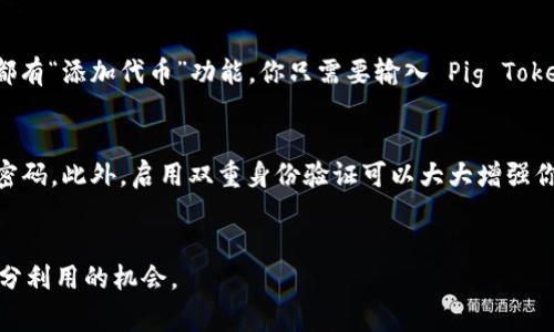 “Pig” 可以被理解为“猪”，也可以指某种代币或游戏中的角色。如果你的问题是关于如何在讨论中提到与“Pig”相关的代币（token）钱包，我可以提供一些建议和示例，帮助你更好地结合这些概念。

### 如何提到 
