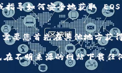 EOS Token 可以通过几种不同的途径下载或获取。以下是一些常见的方法：

1. **加密货币交易所**:
   - 您可以在主要的加密货币交易所上购买 EOS 代币，例如 Coinbase、Binance、Huobi、OKEx 等。您需要注册一个账户并通过 KYC（客户身份验证）程序，然后可以使用法定货币或其他加密货币进行交易。

2. **钱包应用程序**:
   - 一些加密货币钱包（如 Scatter、Anchor、Wallet.io 等）允许用户创建 EOS 账户，并直接在应用内部购买或接收 EOS 代币。

3. **官方网站**:
   - 您可以访问 EOS 的官方网站，获取官方的信息和资源。通常，官方网站会提供链接或指导如何安全地获取 EOS 代币。

4. **去中心化交易平台（DEX）**:
   - 通过去中心化交易平台，如 Uniswap 或 SushiSwap，可以直接进行交易，但这通常需要您首先在其他地方获得相应的代币。

请注意，确保在进行任何交易之前，进行适当的研究和验证，确保选择安全可靠的平台。避免在不明来源的网站下载任何软件，以免面临安全风险。