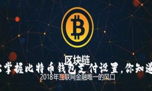 轻松掌握比特币钱包支付设置，你知道吗？
