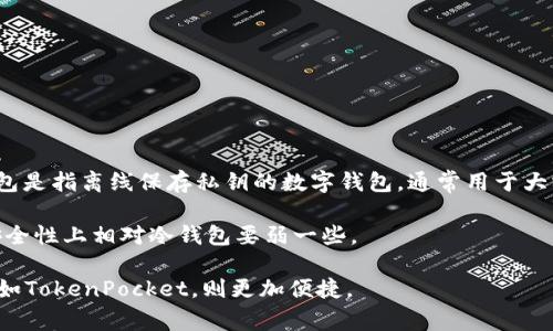 TokenPocket 钱包是一种多功能的数字资产钱包，支持多种区块链资产的存储和管理。根据一般定义，冷钱包是指离线保存私钥的数字钱包，通常用于大额资金的长期存储，以降低被黑客攻击的风险。相对而言，冷钱包不连接到互联网，因此还不能进行日常交易。

TokenPocket 实际上是一个热钱包，因为它是一个在线钱包，可以随时访问和使用。热钱包虽然方便，但在安全性上相对冷钱包要弱一些。

如果您希望安全地存储大额加密资产，建议使用冷钱包的方式，而对于频繁交易和小额资金，则使用热钱包，如TokenPocket，则更加便捷。
