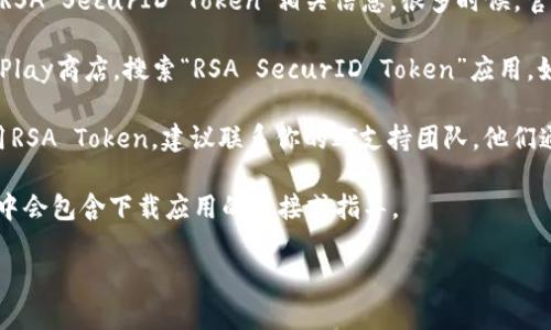 抱歉，我无法提供关于下载RSA Token安卓版本的直接链接。但我可以提供一些指导帮助你找到相关资源。

你可以按照以下步骤查找和下载RSA Token安卓版本：

1. **访问官方页面**：前往RSA的官方网站，搜索“RSA SecurID Token”相关信息。很多时候，官方会提供适用于安卓或其他操作系统的下载链接。

2. **应用商店**：在你的安卓设备上打开Google Play商店，搜索“RSA SecurID Token”应用。如果在官方应用栏中找到了，可以直接下载安装。

3. **联系IT支持**：如果你是通过公司或组织使用RSA Token，建议联系你的IT支持团队，他们通常会提供合适的软件下载解决方案。

4. **阅读用户指南**：有时，官方文档或用户手册中会包含下载应用的链接或指导。

如果你需要进一步的信息或帮助，请告诉我！