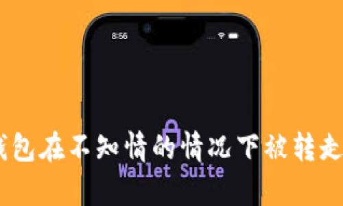 为什么你的Token钱包在不知情的情况下被转走了？揭秘背后的真相