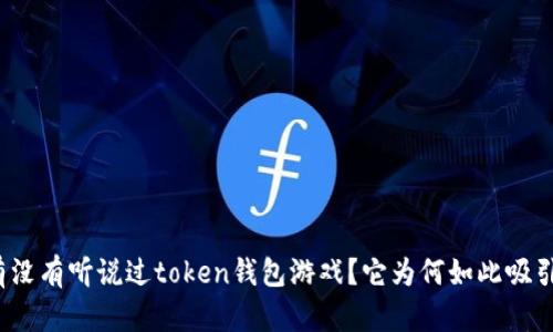 你有没有听说过token钱包游戏？它为何如此吸引人？