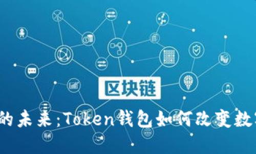 探索虚拟资产管理的未来：Token钱包如何改变数字经济的游戏规则？