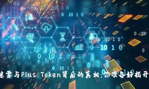 区块链技术的迷雾与Plus Token背后的真相：你准备好揭开这层面纱了吗？