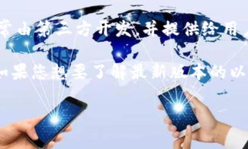 以太坊钱包的价格与其应用程序版本并不直接相关，因为大多数以太坊钱包都是免费的。这些钱包通常由第三方开发，并提供给用户免费下载和使用。

但是，一些特定功能的以太坊钱包可能会收取费用，例如提供交易手续费、扩展功能或高级安全性等。如果您想要了解最新版本的以太坊相关工具或软件费用，建议访问相应的钱包官网或相关的不动产平台，获取详细信息和最新动态。

如果您有关于以太坊钱包的具体版本或功能需求，我可以尽量为您提供更多相关信息。