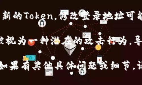 修改登录地址的同时，Token的有效性可能会受到影响，具体情况取决于你所使用的系统或应用的设计。一般情况下，Token保护用户的会话状态，以及用户的身份验证信息。以下是一些可能的情况：

1. **Token与登录地址无关**：在某些系统中，Token是与用户身份绑定的，而不是与登录地址绑定的。如果是这种情况，修改登录地址不会影响现有的Token。

2. **Token与安全策略相关**：有些系统会把Token与登录的来源地址绑定，出于安全考虑，如果登录地址被修改，系统可能会将已有Token视为无效，要求用户重新登录。这是为了防止Token被盗用或滥用。

3. **会话管理机制**：如果系统实施了一些会话管理策略，例如每次用户登录后都生成新的Token，修改登录地址可能会导致当前的Token失效，从而需要获取新的Token。

4. **请求来源验证**：某些系统会检测请求的来源地址，如果修改了登录地址，可能会被视为一种潜在的攻击行为，导致Token自动失效。

为了准确了解你的情况，建议参考相关系统的文档或联系支持团队以获得具体的答案。如果有其他具体问题或细节，请告诉我，我会尽量做出更详细的解答。