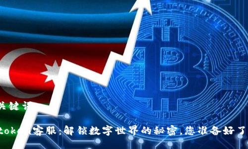 与关键词

v-token客服：解锁数字世界的秘密，您准备好了吗？