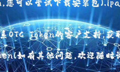 如果您在苹果设备上下载OTC Token遇到问题，可以尝试以下几种解决方法：

### 一、检查系统要求
首先，确认您的设备是否满足OTC Token的系统要求。访问官方网页查看支持的iOS版本。

### 二、更新iOS系统
确保您的iPhone或iPad运行的是最新版本的iOS。进入“设置” - “通用” - “软件更新”，检查是否有可用的更新。

### 三、清理存储空间
有时候，存储空间不足会导致无法下载应用。检查您的设备存储空间并清理不必要的文件。

### 四、尝试其他下载方式
如果在App Store中无法找到OTC Token，您可以尝试下载安装包（.ipa文件）并使用iTunes或其他工具安装。

### 五、联系客户支持
如果以上方法仍然无法解决问题，建议联系OTC Token的客户支持，获取专业的帮助和指导。

希望这些方法能帮助您成功下载OTC Token！如有其他问题，欢迎随时询问。