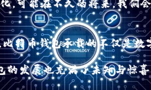   比特币钱包的演变：从原始设计到现代体验，你见过多少？ / 

 guanjianci 比特币钱包, 钱包设计, 数字货币, 区块链 /guanjianci 

引言：数字货币的初生之旅
比特币作为第一种去中心化的数字货币，自2009年问世以来，经历了无数的演变与创新。早期的比特币钱包就如同那盛开的第一朵花，带着无限的可能性和探索的激情。在这段旅程中，钱包的设计与功能也不断创新，从简单的工具发展成了如今丰富多彩、各具特色的数字资产管家。

1. 比特币钱包的概念诞生
比特币钱包的最初设计就如同一封封寄往未来的信，承载着人们对数字货币的梦想。它的主要功能是在区块链上存储、发送和接收比特币。在比特币问世的初期，钱包的设计极为简陋，就像是一个简单的口袋，能装下比特币这个“新生儿”的每一个交易。

2. 早期比特币钱包的样式
想象一下，早期的比特币钱包就像是20世纪初的汽车：功能简单、外形粗犷。最初的比特币钱包多是命令行界面的形式，用户需要通过输入代码与比特币网络进行交互。这样的设计就像是一座神秘的城堡，只有时任勇者才能进入探寻其奥妙。

3. 纸钱包：比特币的“手写”时代
纸钱包的出现为早期用户提供了一种更加直观的比特币保存方式。想象一下，这一切是如何像一块朴实的白纸，通过精细的设计和地址生成算法，变成一个可以装载数字财富的载体。用户可以将私钥和公钥打印在纸上，放入安全的地方，就如珍藏一件母亲手织的围巾，融入了温暖和安宁。

4. 第三方钱包的崛起
随着比特币的逐渐普及，第三方钱包应运而生。这些钱包如同为比特币铺设的高速公路，迅速吸引了大量用户。这一时期的设计更加友好，有些钱包甚至允许用户通过图形界面进行操作。用户不再需要畏惧复杂的代码，数字货币也不再是少数人的游戏。

5. 移动钱包：在掌心的财富
随着智能手机的普及，移动钱包的概念开始流行，用户可以将比特币“握在手中”。这就如同将一颗明星藏于手心，让人时刻能感受到它的光辉。如今的移动钱包不仅保留了基本的功能，还加入了二维码扫描、指纹识别等技术，安全与便利并重。

6. 多重签名钱包：安全第一
比特币钱包的发展历程中，多重签名钱包的出现如同为数字资产的安全穿上铠甲。用户在交易时需要多个私钥的批准，形成了一个坚固的数字防线。这种保护措施对于企业和高净值个人尤为重要，正如一道高墙，捍卫着价值的安全。

7. 硬件钱包：数字资产的保险箱
如果说早期比特币钱包是简单的工具，硬件钱包则是数字资产的“保险箱”。这些设备在物理上存储私钥，提供了更高的安全性。就像一个安全的宝库，只有拥有钥匙的人才能开启，确保比特币的安全存储。

8. 桌面钱包与线上服务的对决
技术的进步使得桌面钱包和线上钱包各自拥有了广泛的用户群体。桌面钱包类似于办公桌上的收纳箱，用户可以在自己的电脑上集中管理资产；而在线钱包就像是随时随地的数字银行，让人们能够在任何时间、任何地点轻松地进行交易。

9. 社区钱包与去中心化的尝试
近年来，去中心化钱包（如MetaMask）逐渐走进人们的视野，成为区块链世界的代言人。这些钱包强调用户对自己资产的完全控制，就如同给用户发放了无形的护照，随时可以在区块链的旅行中自由移动。

10. 未来展望：比特币钱包的未来发展
随着技术的不断进步，比特币钱包的未来将充满无限可能。从增强现实（AR）到区块链技术的进步，钱包的形式和功能将会更加多样化。可能在不久的将来，我们会看到更多创新的比特币钱包，继续在这场数字货币的革命中书写新的篇章。

结语：比特币钱包的故事
就像一部关于成长和探索的小说，比特币钱包的演变凝聚了无数人的智慧和汗水。从最初的命令行界面，到现在多功能的移动设备，比特币钱包承载的不仅是数字货币，更是人们对未来的无限期待。我们每个人都是这个故事的一部分，期待着在未来的旅程中，继续领悟比特币带来的诸多可能。

在这个数字经济的浪潮中，比特币钱包不仅是一个存储工具，更是人与技术、人与财富之间桥梁的体现。就像人生的每一次冒险，钱包的发展也充满了未知与惊喜，吸引着我们不断探索前行。