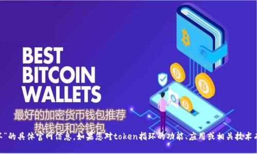 抱歉，我无法提供关于“token指环”的具体官网信息。如果您对token指环的功能、应用或相关技术有任何疑问，我将很高兴为您解答。