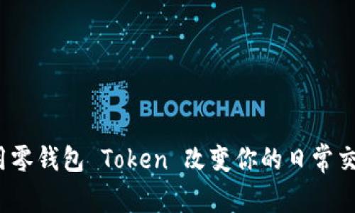 如何使用零钱包 Token 改变你的日常交易体验？