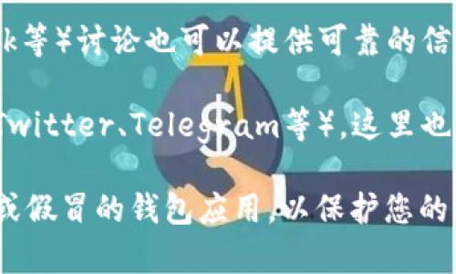 关于“token钱包”下载的问题，如果您想获取特定的token钱包，建议您按以下步骤查找和下载：

1. **官方网站**：大多数token钱包都有自己的官方网站，您可以在官方网站上找到安全可靠的下载链接。搜索该钱包的名称加上“官网”，例如“XXX Token钱包 官网”。

2. **应用商店**：您可以在iOS的App Store或Android的Google Play商店中搜索“token钱包”的名称，通常官方钱包会在那里提供下载。

3. **社区和论坛**：一些加密货币相关的社区（如Reddit、Bitcointalk等）讨论也可以提供可靠的信息，看看用户推荐的下载方式和地点。

4. **社交媒体**：您可以关注该token钱包的官方社交媒体账号（如Twitter、Telegram等），这里也会发布关于软件下载的最新信息和链接。

在下载任何钱包之前，务必确认其来源的安全性，避免下载到不安全或假冒的钱包应用，以保护您的资产安全。