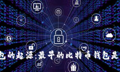 比特币钱包的起源：最早的比特币钱包是什么样的？