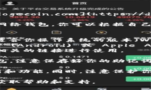 要下载狗狗币（Dogecoin）的官方钱包，你可以按照以下步骤进行：

1. **访问官方网站**：首先，确保你访问的是狗狗币的官方网页，网址是 [dogecoin.com](https://dogecoin.com)。在这个网站上，你可以找到下载钱包的链接。

2. **选择钱包类型**：狗狗币有多种钱包版本，包括桌面钱包、移动钱包和网络钱包。你可以根据自己的需要选择适合的版本。

3. **下载并安装**：
   - **桌面钱包**：如果你选择下载桌面钱包，按照页面提供的链接下载适合你操作系统的版本（Windows、macOS 或 Linux）。下载完成后，打开安装包并按照提示完成安装。
   - **移动钱包**：如果你选择移动设备钱包，可以在 Google Play 商店 (Android) 或 Apple App Store (iOS) 搜索“Dogecoin Wallet”，找到官方版本进行下载。
   - **网络钱包**：如果你希望使用网页版，可以直接在狗狗币官网找到相关的链接进行使用。

4. **创建钱包**：安装或下载完钱包后，打开应用程序，按照提示创建新钱包。注意保存好你的助记词或私钥，这对于恢复钱包非常重要。

5. **更新和安全**：确保你的钱包保持最新版本，以便获得最新的安全更新和功能。同时，注意保护你的私钥和助记词，避免泄露。

如果在下载或使用过程中遇到任何问题，可以查阅狗狗币官方社区或论坛获取帮助和支持。