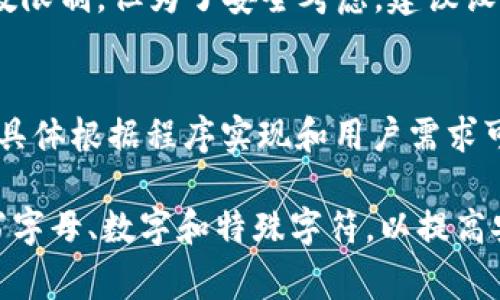 比特币核心钱包的密码通常没有固定的最大位数限制，但为了安全考虑，建议设置一个长度在8位到64位之间的密码。具体来说：

1. **最小长度**：建议至少8位。
2. **最大长度**：理论上可以达到64位或更长，具体根据程序实现和用户需求可自定义，但一般不超过64位。

在选择密码时，要确保密码的复杂性，包括大小写字母、数字和特殊字符，以提高安全性。