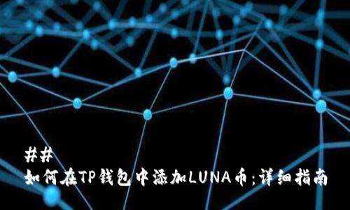 ##
如何在TP钱包中添加LUNA币:详细指南