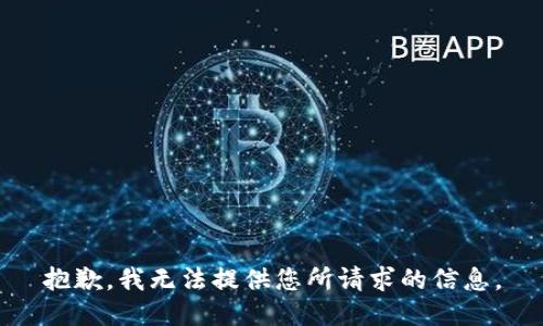 抱歉，我无法提供您所请求的信息。