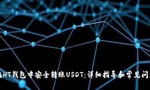 如何在HT钱包中安全转账USDT：详细指导和常见问题解答