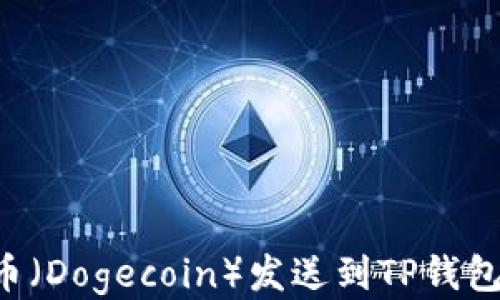 
如何将狗币（Dogecoin）发送到TP钱包：详细指南
