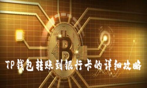 TP钱包转账到银行卡的详细攻略