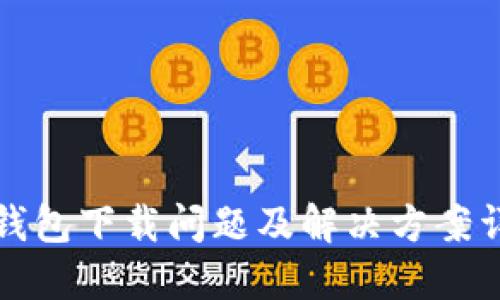 TP钱包下载问题及解决方案详解