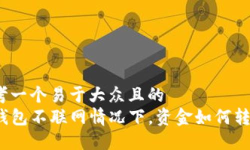 思考一个易于大众且的  
TP钱包不联网情况下，资金如何转移？