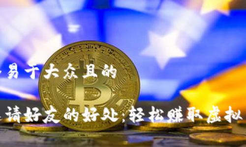 思考一个易于大众且的

TP钱包邀请好友的好处：轻松赚取虚拟货币奖励