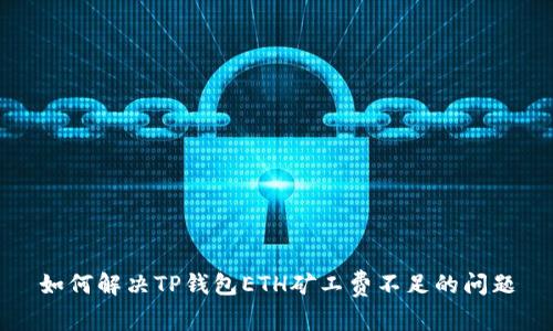 如何解决TP钱包ETH矿工费不足的问题