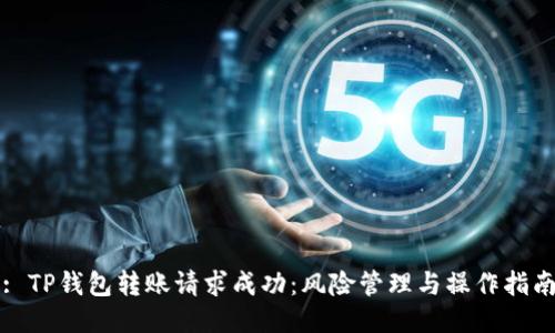 : TP钱包转账请求成功：风险管理与操作指南