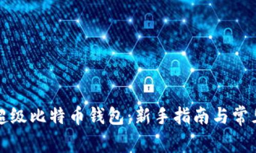 如何使用超级比特币钱包：新手指南与常见问题解答