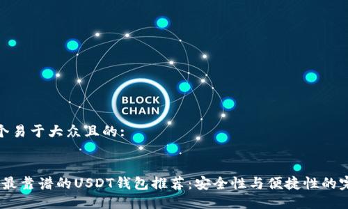 思考一个易于大众且的:


2023年最靠谱的USDT钱包推荐：安全性与便捷性的完美结合