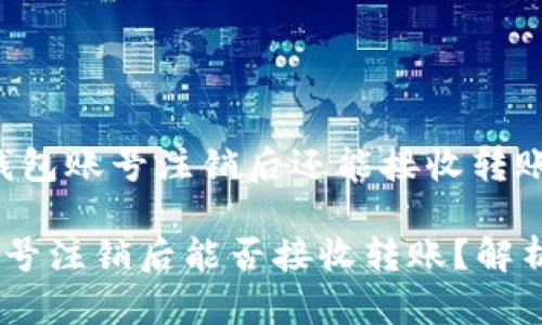 话题：USDT钱包账号注销后还能接收转账吗？

USDT钱包账号注销后能否接收转账？解析与解决方案