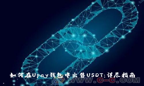 如何在Upay钱包中出售USDT：详尽指南