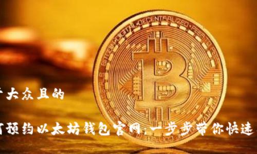 易于大众且的

如何预约以太坊钱包官网：一步步带你快速入门