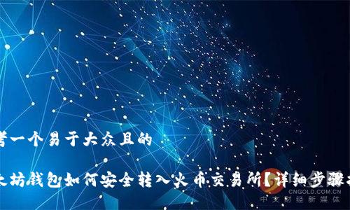 思考一个易于大众且的
以太坊钱包如何安全转入火币交易所?详细步骤指南