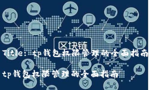 Title: tp钱包权限管理的全面指南
tp钱包权限管理的全面指南