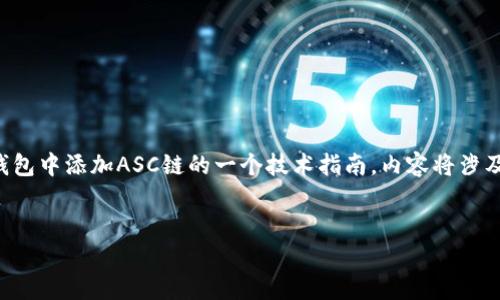 注意：这个主题是关于如何在TP钱包中添加ASC链的一个技术指南，内容将涉及区块链、加密货币及其技术设置。


TP钱包添加ASC链的详细指南