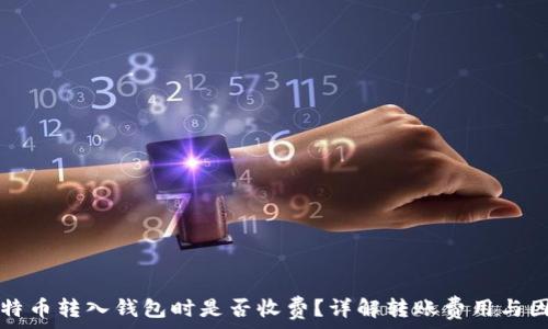   
比特币转入钱包时是否收费？详解转账费用与因素