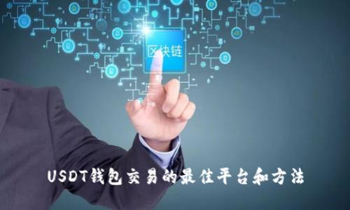 USDT钱包交易的最佳平台和方法