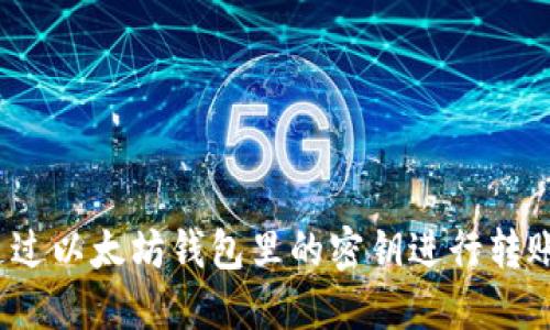 如何通过以太坊钱包里的密钥进行转账操作？