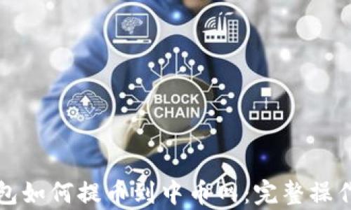 
tp钱包如何提币到中币网：完整操作指南