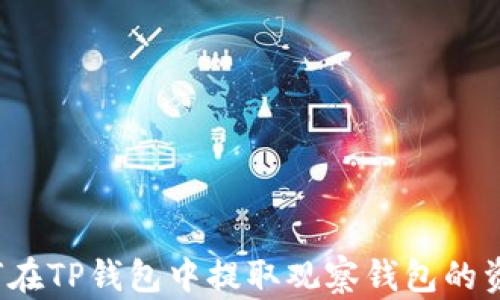 
如何在TP钱包中提取观察钱包的资产？